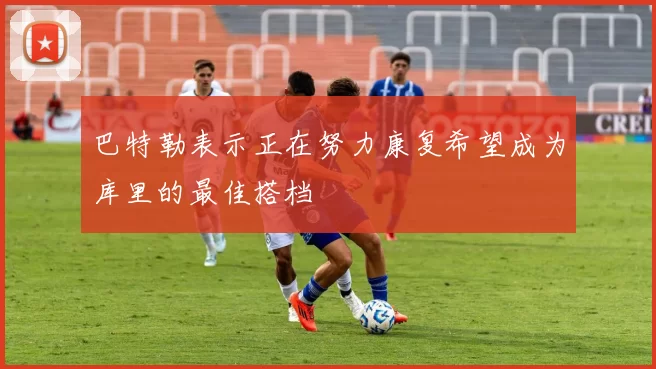 巴特勒表示正在努力康复希望成为库里的最佳搭档