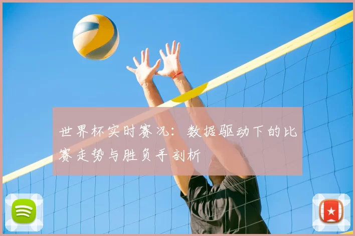世界杯实时赛况:数据驱动下的比赛走势与胜负手剖析