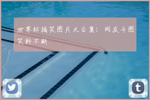 世界杯搞笑图片大合集：网友斗图笑料不断