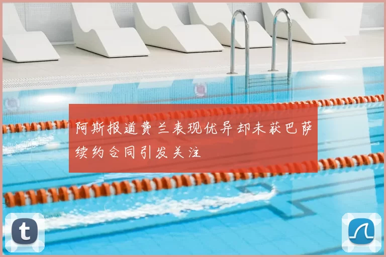 阿斯报道费兰表现优异却未获巴萨续约合同引发关注