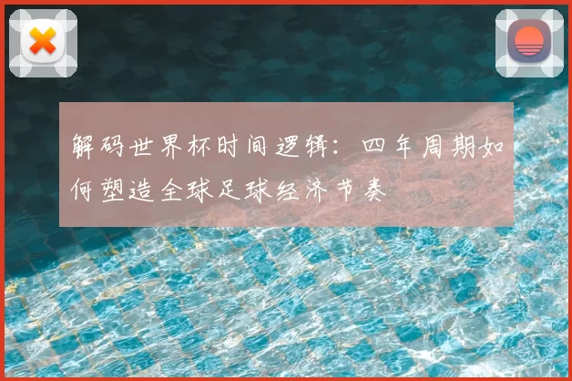 解码世界杯时间逻辑:四年周期如何塑造全球足球经济节奏