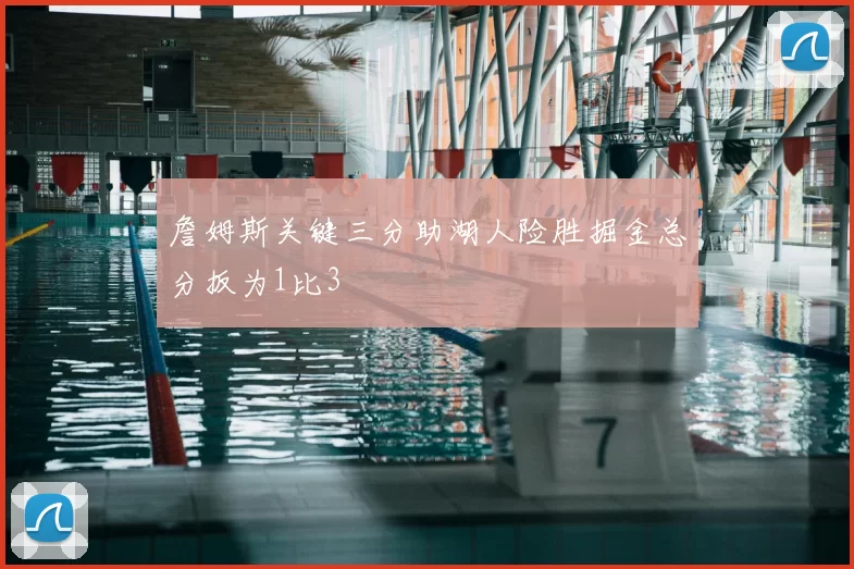 詹姆斯关键三分助湖人险胜掘金总分扳为1比3