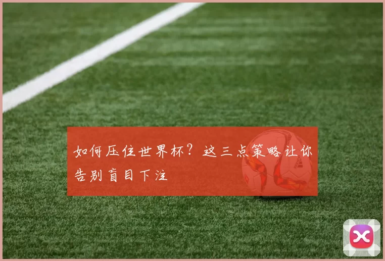 如何压住世界杯？这三点策略让你告别盲目下注