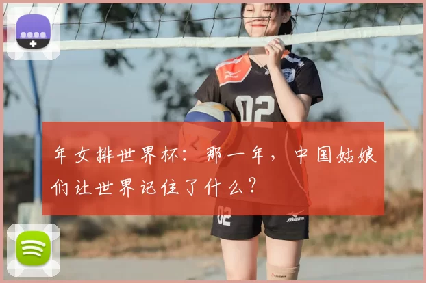 年女排世界杯：那一年，中国姑娘们让世界记住了什么？
