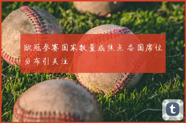 欧冠参赛国家数量成焦点 各国席位分布引关注