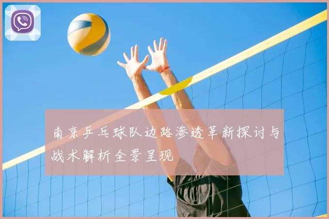 南京乒乓球队边路渗透革新探讨与战术解析全景呈现