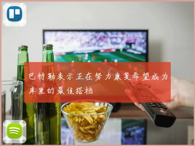 巴特勒表示正在努力康复希望成为库里的最佳搭档