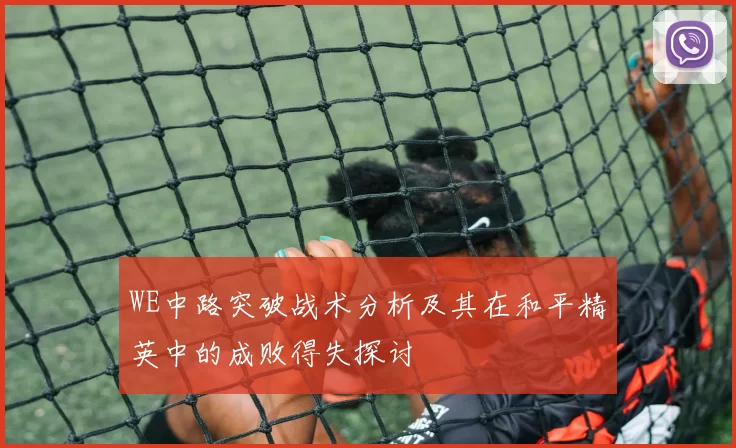 WE中路突破战术分析及其在和平精英中的成败得失探讨